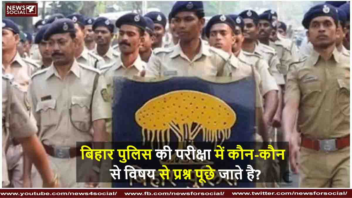 बिहार पुलिस की परीक्षा में कौन-कौन से विषय से प्रश्न पूछे जाते है?