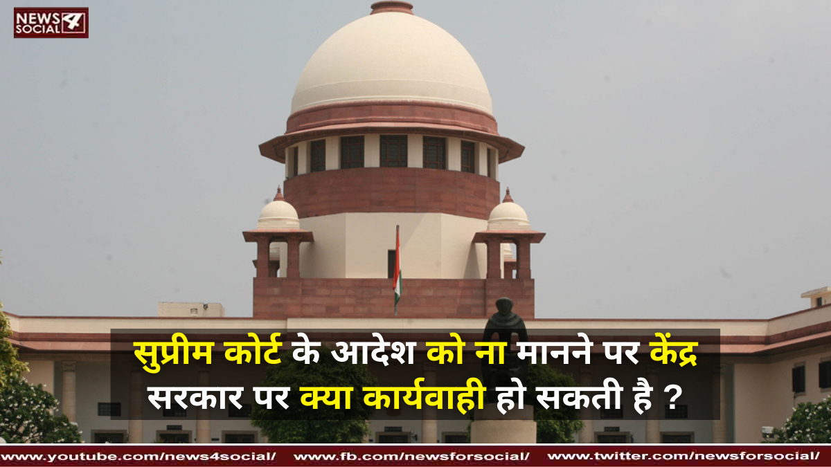 सुप्रीम कोर्ट के आदेश को ना मानने पर केंद्र सरकार पर क्या कार्यवाही हो सकती है ?